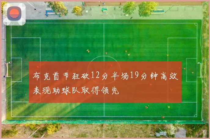 布克首节狂砍12分半场19分钟高效表现助球队取得领先